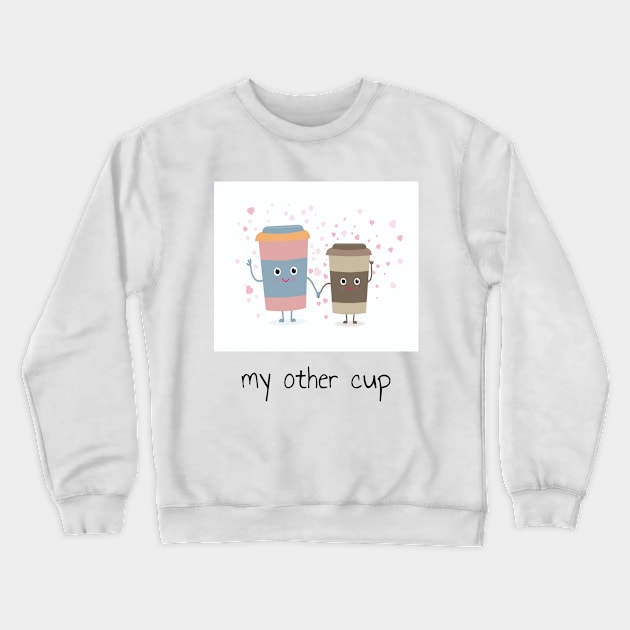 My Other Cup Couple Design Crewneck Sweatshirt by PANGANDOY